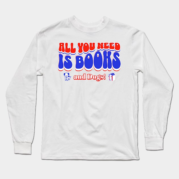 All you need is books and dogs Long Sleeve T-Shirt by New Day Prints